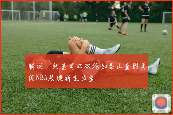 解说：约基奇四双稳如泰山奎因勇闯NBA展现新生力量
