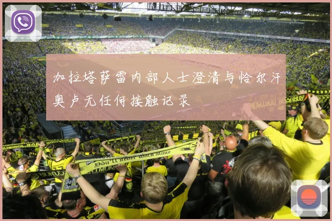 加拉塔萨雷内部人士澄清与恰尔汗奥卢无任何接触记录