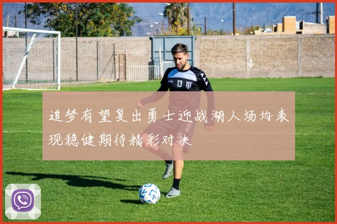 追梦有望复出勇士迎战湖人场均表现稳健期待精彩对决